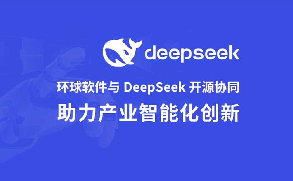 环球软件与DeepSeek开源协同 开启产业智能化创新“加速度”